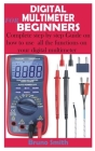 Digital Multimeter for Beginners: Complete step by step Guide on how to use all the functions on your digital multimeter By Bruno Smith Cover Image