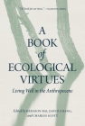 A Book of Ecological Virtues: Living Well in the Anthropocene By Heesoon Bai (Editor), David Chang (Editor), Charles Scott (Editor) Cover Image