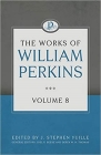 The Works of William Perkins, Volume 8 By William Perkins, J. Stephen Yuille (Editor) Cover Image