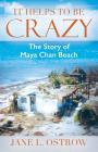 It Helps to be Crazy: The Story of Maya Chan Beach By Jane L. Ostrow Cover Image