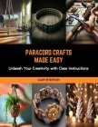Paracord Crafts Made Easy: Unleash Your Creativity with Clear Instructions Cover Image