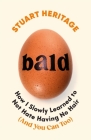 Bald: How I Slowly Learned to Not Hate Having No Hair (and You Can Too) Cover Image