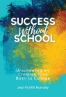 Success Without School: Unschooling My Children from Birth to College Cover Image