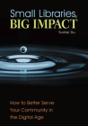 Small Libraries, Big Impact: How to Better Serve Your Community in the Digital Age Cover Image