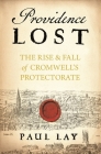 Providence Lost: The Rise and Fall of Cromwell's Protectorate (A Year In . . .) By Paul Lay Cover Image