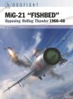 MiG-21 “FISHBED”: Opposing Rolling Thunder 1966–68 (Dogfight #8) By István Toperczer, Gareth Hector (Illustrator), Jim Laurier (Illustrator) Cover Image