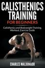 Calisthenics Training For Beginners: Calisthenics and Bodyweight Training, Workout, Exercise Guide Cover Image