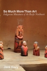 So Much More Than Art: Indigenous Miniatures of the Pacific Northwest By Jack Davy Cover Image