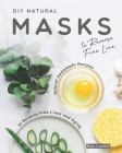 DIY Natural Masks to Reverse Fine Line: Natural Homemade Recipes to Reverse Fine Lines and Aging By Ruby Camfield Cover Image