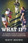 What If?: A closer look at college football's great questions By Matt Brown Cover Image