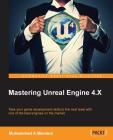 Mastering Unreal Engine 4.X: Master the art of building AAA games with Unreal Engine By Muhammad A. Moniem Cover Image