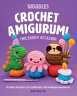 Crochet Amigurumi for Every Occasion (Crochet for Beginners): 21 Easy Projects to Celebrate Life's Happy Moments By Justine Tiu of The Woobles Cover Image