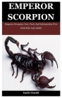 Emperor Scorpion: Emperor Scorpion Care, Facts And Information (For Both Kids And Adult) Cover Image