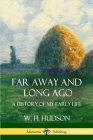 Far Away and Long Ago: A History of My Early Life By W. H. Hudson Cover Image