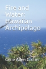 Fire and Water: Hawaiian Archipelago By Gene Allen Groner Cover Image