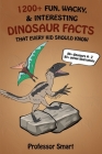 1200+ Fun, Wacky, & Interesting Dinosaur Facts That Every Kid Should Know: 80+ Dinosaurs A-Z with 80+ Unique Illustrations By Smart Cover Image