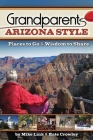 Grandparents Arizona Style: Places to Go & Wisdom to Share (Grandparents with Style) By Mike Link Cover Image