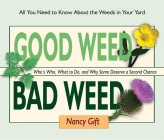 Good Weed Bad Weed: Who's Who, What to Do, and Why Some Deserve a Second Chance (All You Need to Know about the Weeds in Your Yard) Cover Image