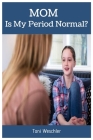 Mom, Is My Period Normal? By Toni Weschler Cover Image