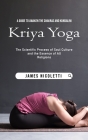 Kriya Yoga: A Guide to Awaken the Chakras and Kundalini (The Scientific Process of Soul Culture and the Essence of All Religions) Cover Image