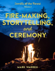 Fire-Making, Storytelling, and Ceremony: Secrets of the Forest By Mark Warren Cover Image