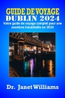 Guide de Voyage Dublin 2024: Votre guide de voyage complet pour une aventure inoubliable en 2024 By Janet Williams Cover Image