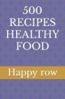 500 Recipes Healthy Food By Happy Row Cover Image