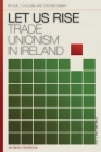 Let Us Rise: Trade Unionism in Ireland By Mícheál Ó. Súsleabh, Cristina Diamant, James Connolly Cover Image
