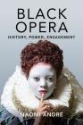 Black Opera: History, Power, Engagement By Naomi Andre Cover Image