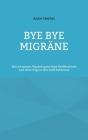 Bye bye Migräne: Wie ich meine Migräne ganz ohne Medikamente und ohne Yoga in den Griff bekomme By Anne Herbst Cover Image