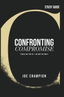 Confronting Compromise - Study Guide: Stand for Truth - No Matter What Cover Image