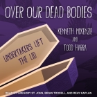 Over Our Dead Bodies: Undertakers Lift the Lid By Kenneth McKenzie, Todd Harra, Reay Kaplan (Read by) Cover Image