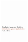 Distributive Justice and Disability: Utilitarianism against Egalitarianism By Mark S. Stein Cover Image