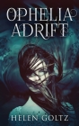 Ophelia Adrift By Helen Goltz Cover Image