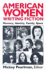 American Women Writing Fiction: Memory, Identity, Family, Space By Mickey Pearlman (Editor) Cover Image