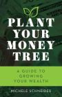 Plant Your Money Tree: A Guide to Growing Your Wealth By Michele Schneider Cover Image