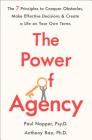 The Power of Agency: The 7 Principles to Conquer Obstacles, Make Effective Decisions, and Create a Life on Your Own Terms By Dr. Paul Napper, Anthony Rao Cover Image