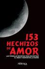 153 Hechizos de Amor: Las fórmulas secretas para encontrar el amor y despertar la pasión Cover Image