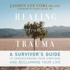 Healing from Trauma: A Survivor's Guide to Understanding Your Symptoms and Reclaiming Your Life By Jasmin Lee Cori, Robert Scaer (Contribution by) Cover Image