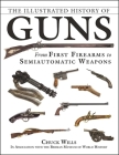 The Illustrated History of Guns: From First Firearms to Semiautomatic Weapons Cover Image