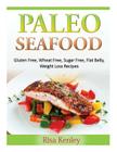Paleo Seafood: Gluten Free, Wheat Free, Sugar Free, Flat Belly, Weight Loss Recipes By Risa Kenley Cover Image