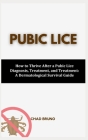 Pubic Lice: How to Thrive After a Pubic Lice Diagnosis, Treatment, and Treatment: A Dermatological Survival Guide Cover Image