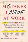 Mistakes I Made at Work: 25 Influential Women Reflect on What They Got Out of Getting It Wrong By Jessica Bacal Cover Image