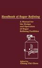 Handbook of Sugar Refining: A Manual for the Design and Operation of Sugar Refining Facilities By Chung Chi Chou (Editor) Cover Image