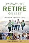 12 Ways to Retire on Less: Planning an Affordable Future By Harriet Edleson Cover Image
