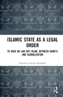 Islamic State as a Legal Order: To Have No Law but Islam, between Shari'a and Globalization By Federico Lorenzo Ramaioli Cover Image