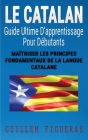 Le Catalan: Guide Ultime D'apprentissage Pour Débutants: Maîtriser Les principes Fondamentaux de la Langue Catalane Cover Image