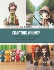 Crafting Whimsy: Crochet Book for Little Projects and Creative Inspiration Cover Image