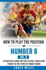 How to play the position of Number 8 (No. 8): A practical guide for the player, coach and family in the sport of rugby union Cover Image