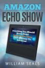 Amazon Echo Show: Everything You Should Know about Amazon Echo Show from Beginner to Advanced Cover Image